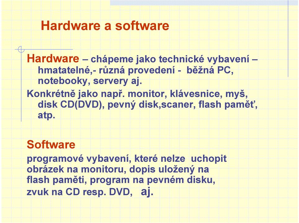 monitor, klávesnice, myš, disk CD(DVD), pevný disk,scaner, flash paměť, atp.