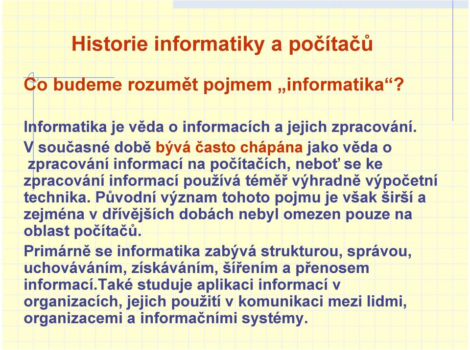 technika. Původní význam tohoto pojmu je však širší a zejména v dřívějších dobách nebyl omezen pouze na oblast počítačů.