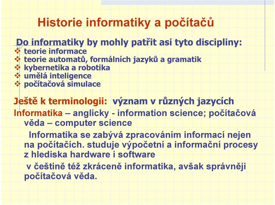 Informatika anglicky - information science; počítačová věda computer science Informatika se zabývá zpracováním informací nejen na