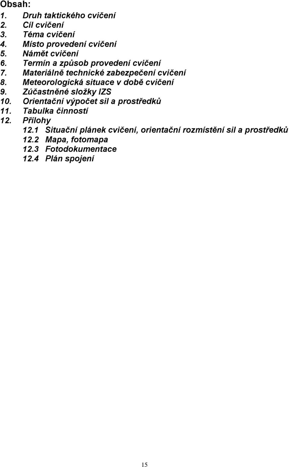 Meteorologická situace v době cvičení 9. Zúčastněné složky IZS 10. Orientační výpočet sil a prostředků 11.
