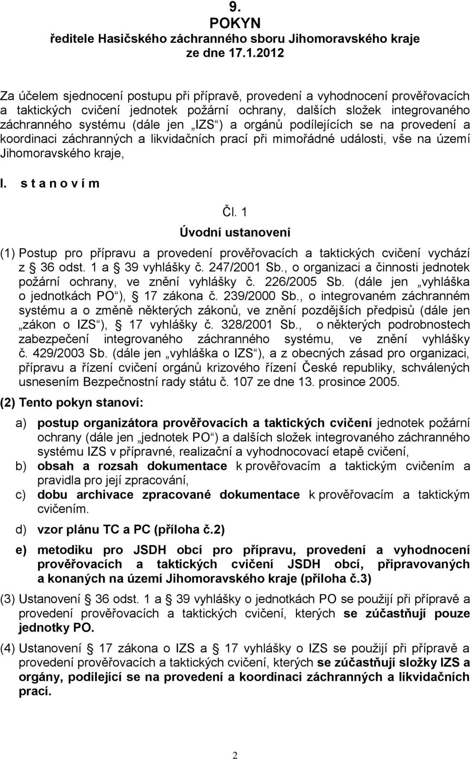 ) a orgánů podílejících se na provedení a koordinaci záchranných a likvidačních prací při mimořádné události, vše na území Jihomoravského kraje, I. s t a n o v í m Čl.