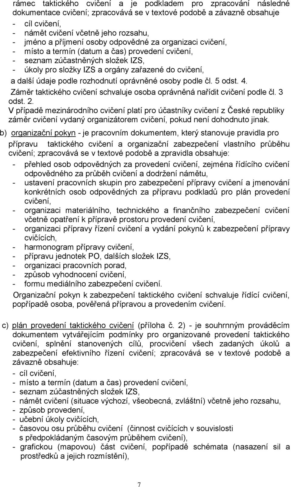 podle rozhodnutí oprávněné osoby podle čl. 5 odst. 4. Záměr taktického cvičení schvaluje osoba oprávněná nařídit cvičení podle čl. 3 odst. 2.