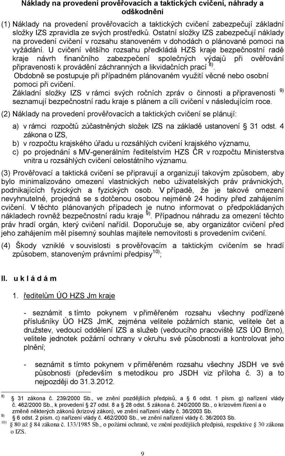 U cvičení většího rozsahu předkládá HZS kraje bezpečnostní radě kraje návrh finančního zabezpečení společných výdajů při ověřování připravenosti k provádění záchranných a likvidačních prací 8).