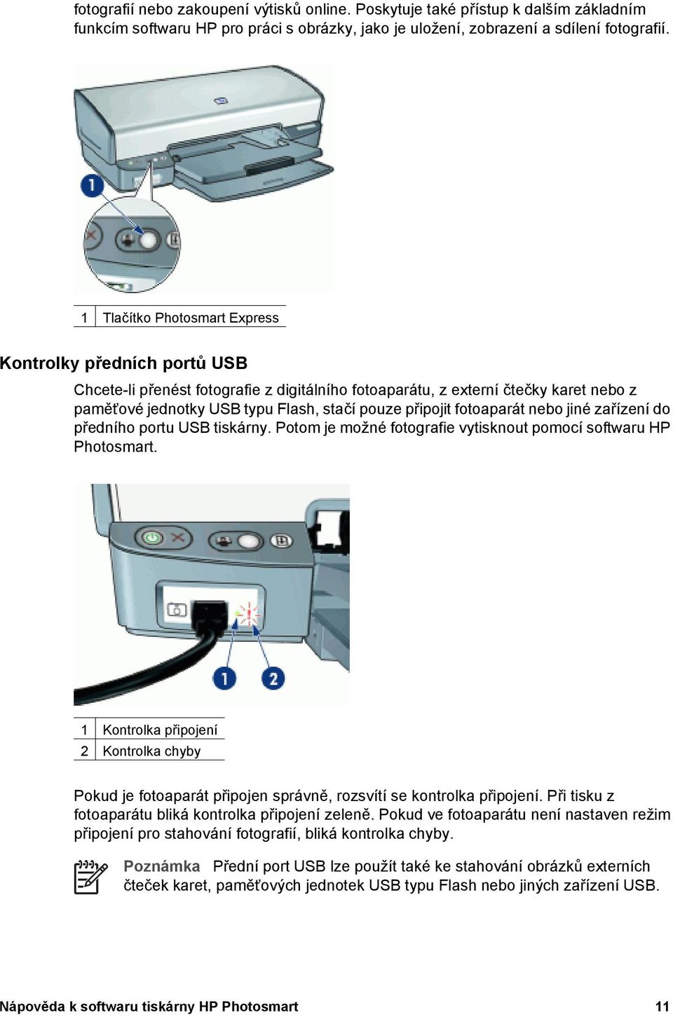 fotoaparát nebo jiné zařízení do předního portu USB tiskárny. Potom je možné fotografie vytisknout pomocí softwaru HP Photosmart.