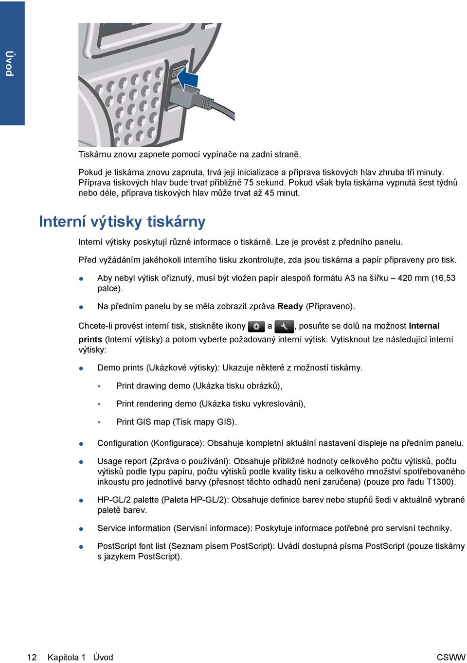 Interní výtisky tiskárny Interní výtisky poskytují různé informace o tiskárně. Lze je provést z předního panelu.