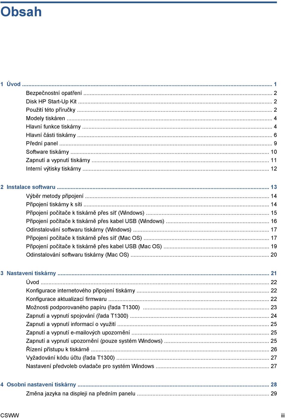 .. 14 Připojení počítače k tiskárně přes síť (Windows)... 15 Připojení počítače k tiskárně přes kabel USB (Windows)... 16 Odinstalování softwaru tiskárny (Windows).