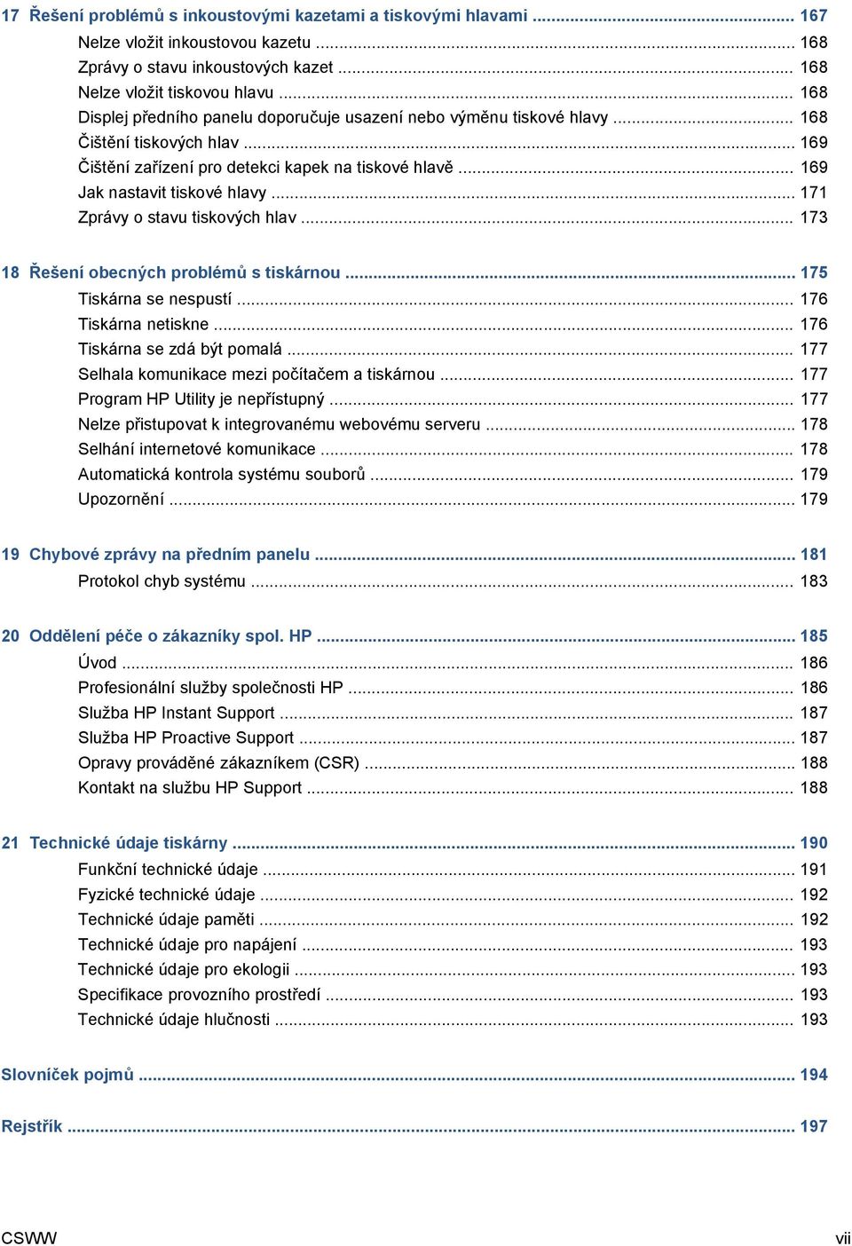 .. 171 Zprávy o stavu tiskových hlav... 173 18 Řešení obecných problémů s tiskárnou... 175 Tiskárna se nespustí... 176 Tiskárna netiskne... 176 Tiskárna se zdá být pomalá.