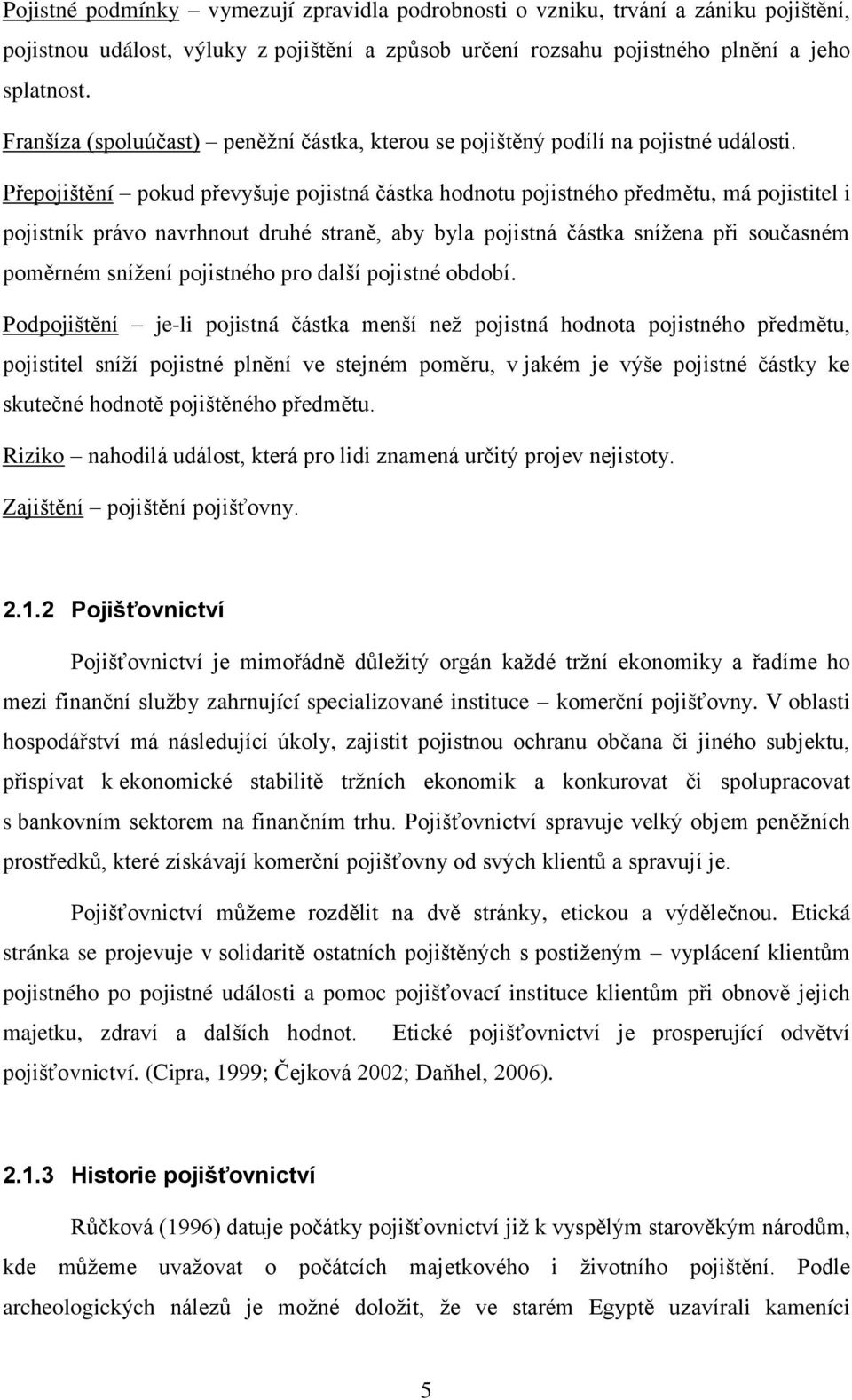 Přepojištění pokud převyšuje pojistná částka hodnotu pojistného předmětu, má pojistitel i pojistník právo navrhnout druhé straně, aby byla pojistná částka sníţena při současném poměrném sníţení