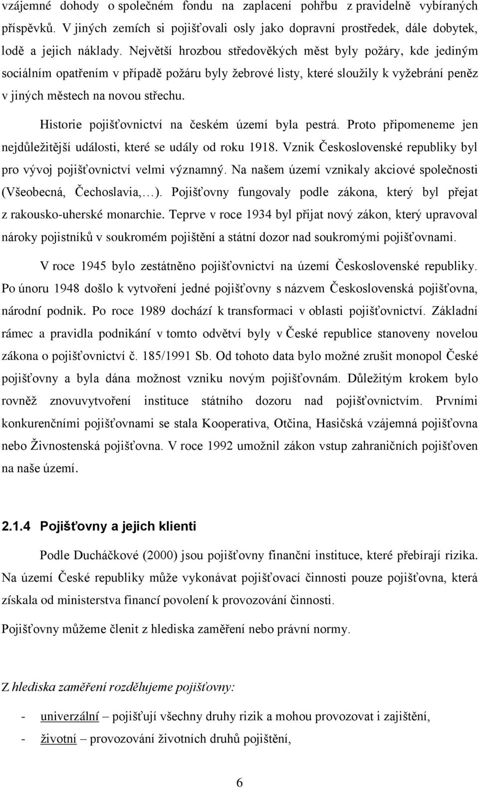 Historie pojišťovnictví na českém území byla pestrá. Proto připomeneme jen nejdŧleţitější události, které se udály od roku 1918.