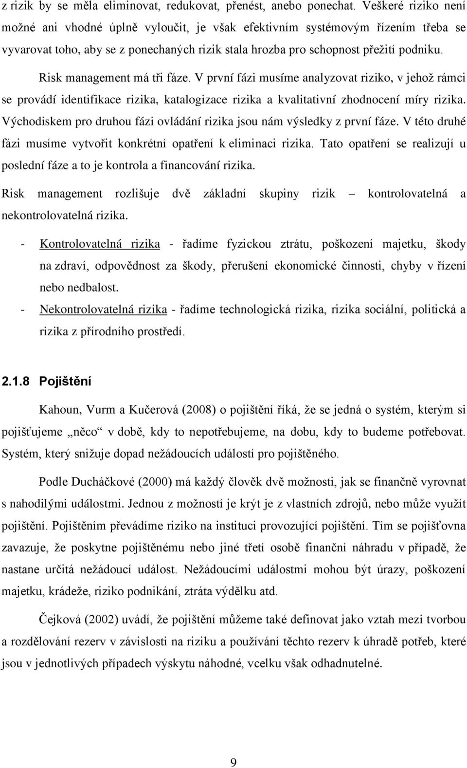 Risk management má tři fáze. V první fázi musíme analyzovat riziko, v jehoţ rámci se provádí identifikace rizika, katalogizace rizika a kvalitativní zhodnocení míry rizika.