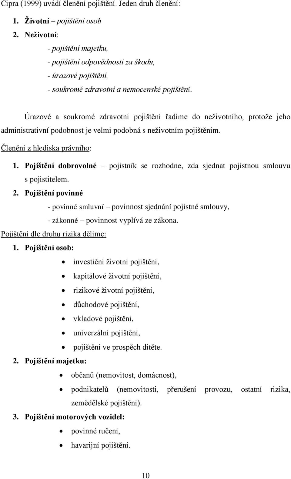 Úrazové a soukromé zdravotní pojištění řadíme do neţivotního, protoţe jeho administrativní podobnost je velmi podobná s neţivotním pojištěním. Členění z hlediska právního: 1.