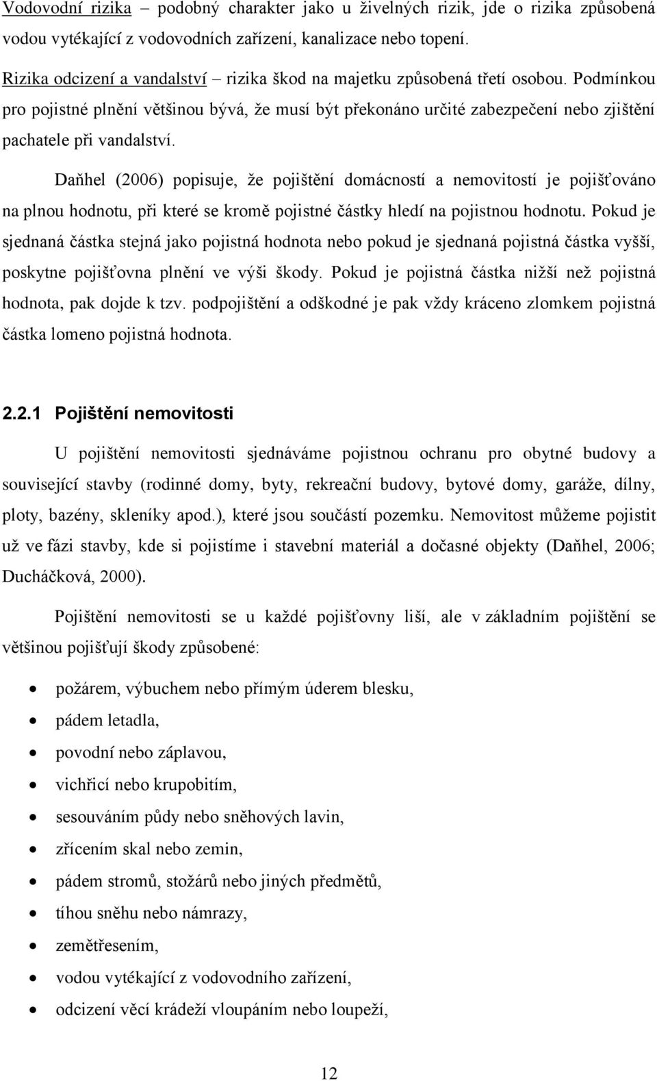 Podmínkou pro pojistné plnění většinou bývá, ţe musí být překonáno určité zabezpečení nebo zjištění pachatele při vandalství.