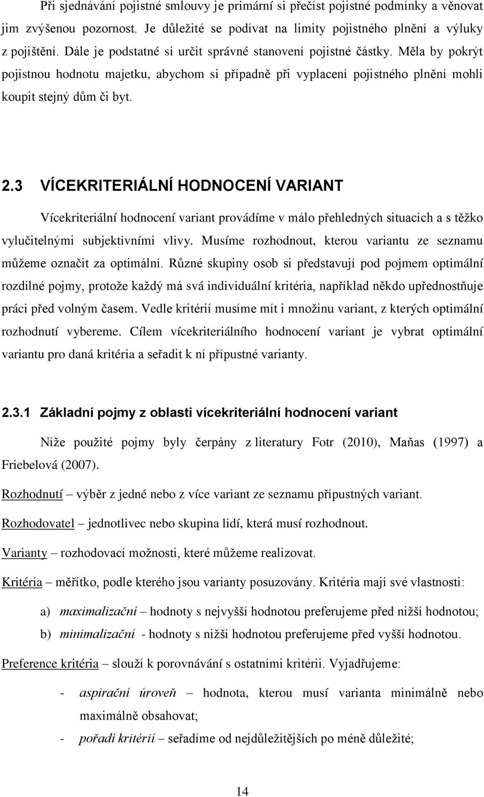 3 VÍCEKRITERIÁLNÍ HODNOCENÍ VARIANT Vícekriteriální hodnocení variant provádíme v málo přehledných situacích a s těţko vylučitelnými subjektivními vlivy.