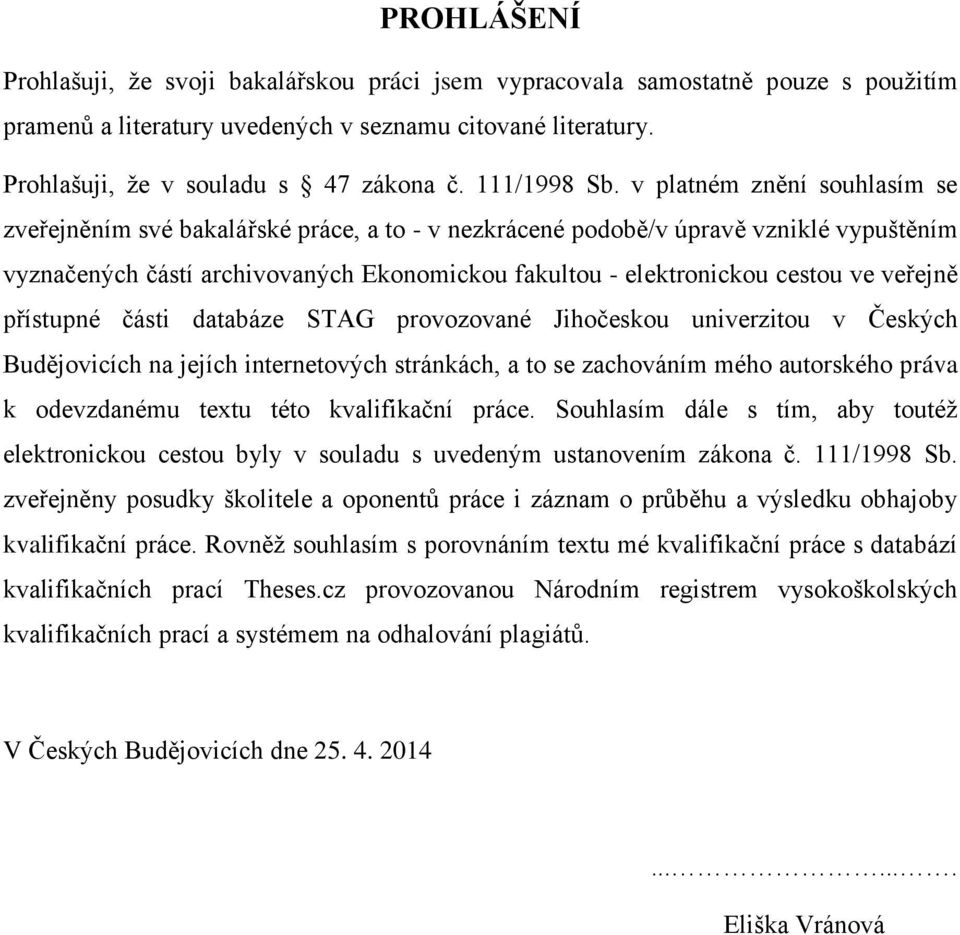 v platném znění souhlasím se zveřejněním své bakalářské práce, a to - v nezkrácené podobě/v úpravě vzniklé vypuštěním vyznačených částí archivovaných Ekonomickou fakultou - elektronickou cestou ve