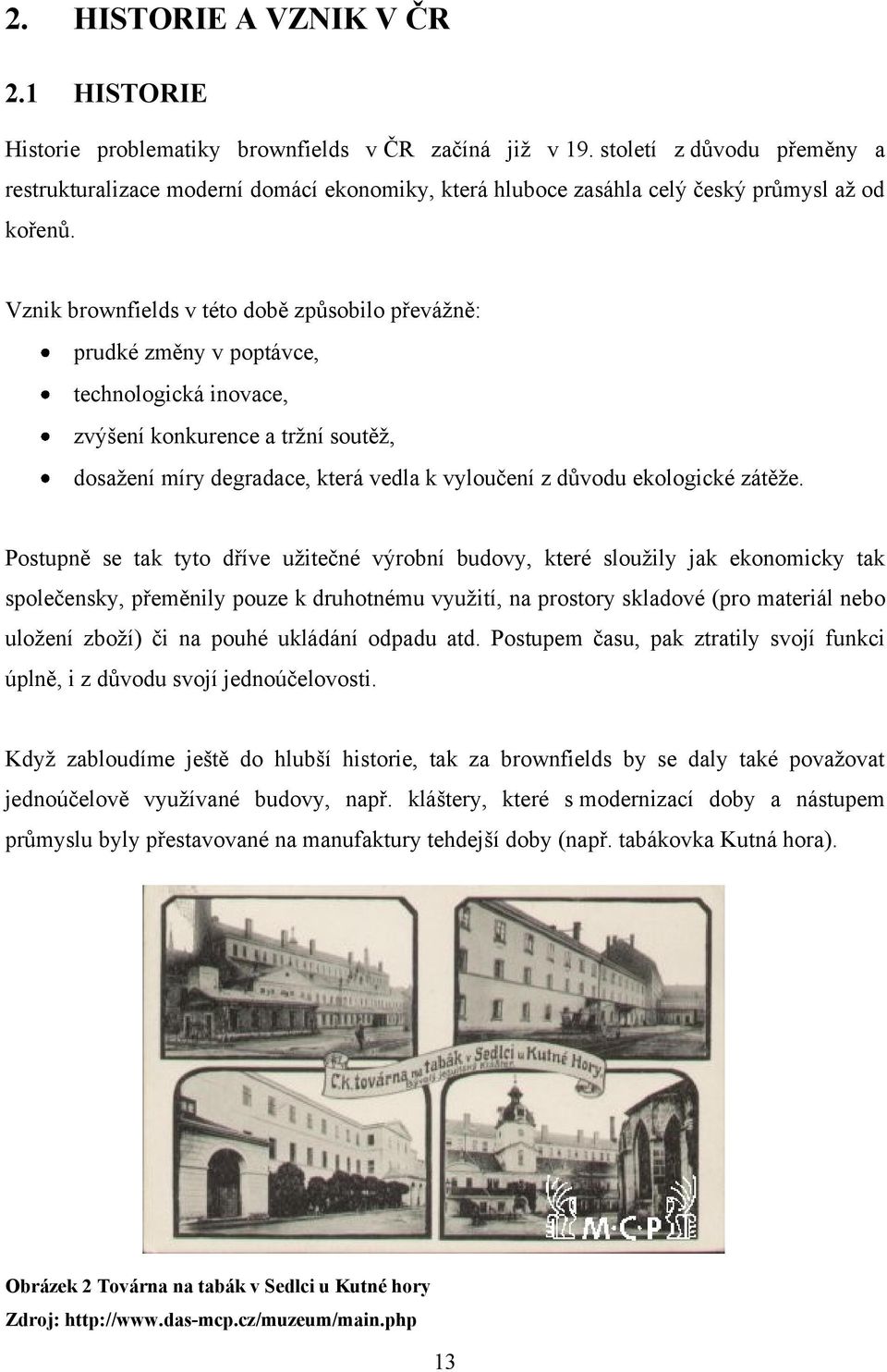 Vznik brownfields v této době způsobilo převáţně: prudké změny v poptávce, technologická inovace, zvýšení konkurence a trţní soutěţ, dosaţení míry degradace, která vedla k vyloučení z důvodu