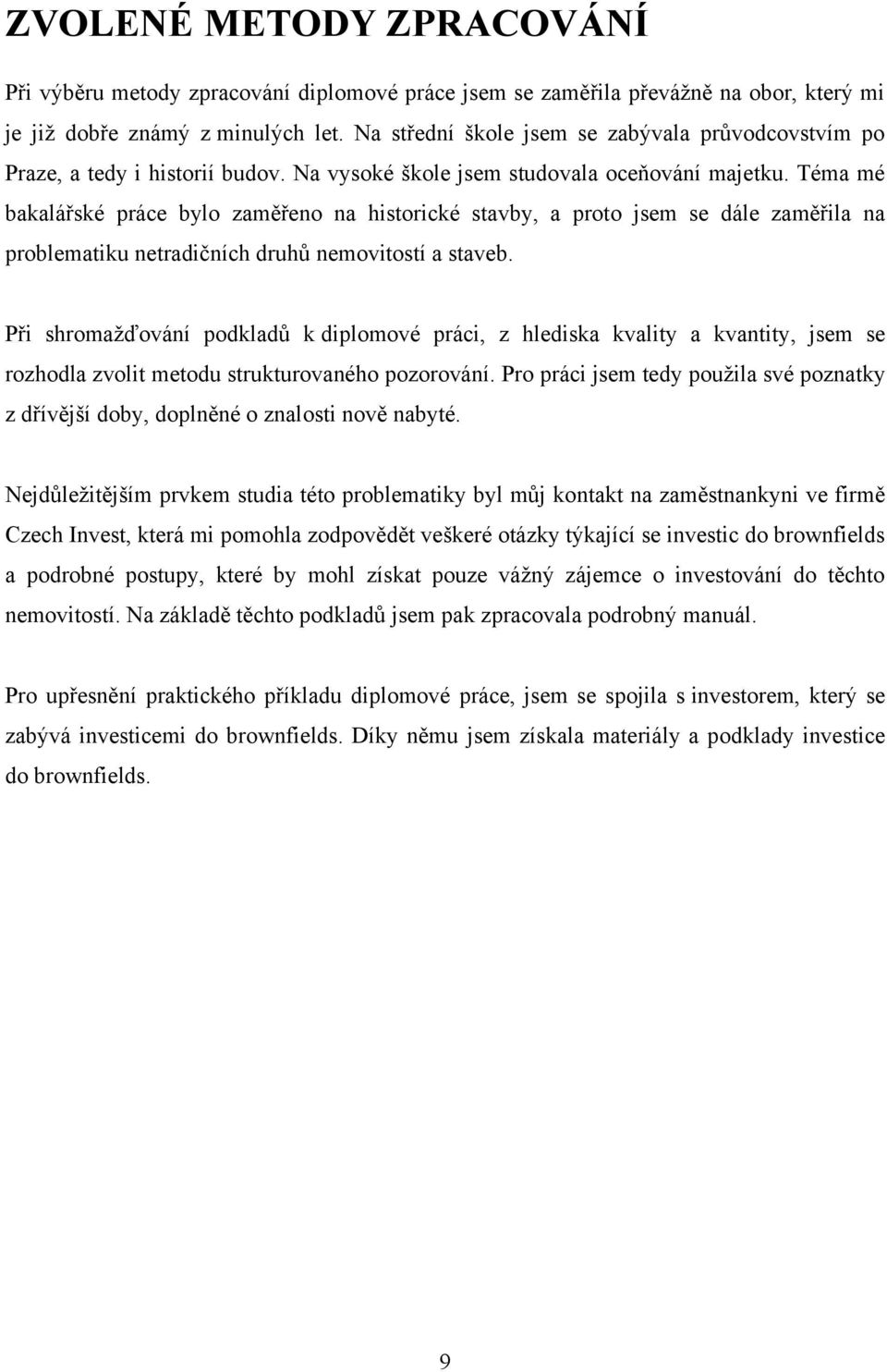 Téma mé bakalářské práce bylo zaměřeno na historické stavby, a proto jsem se dále zaměřila na problematiku netradičních druhů nemovitostí a staveb.