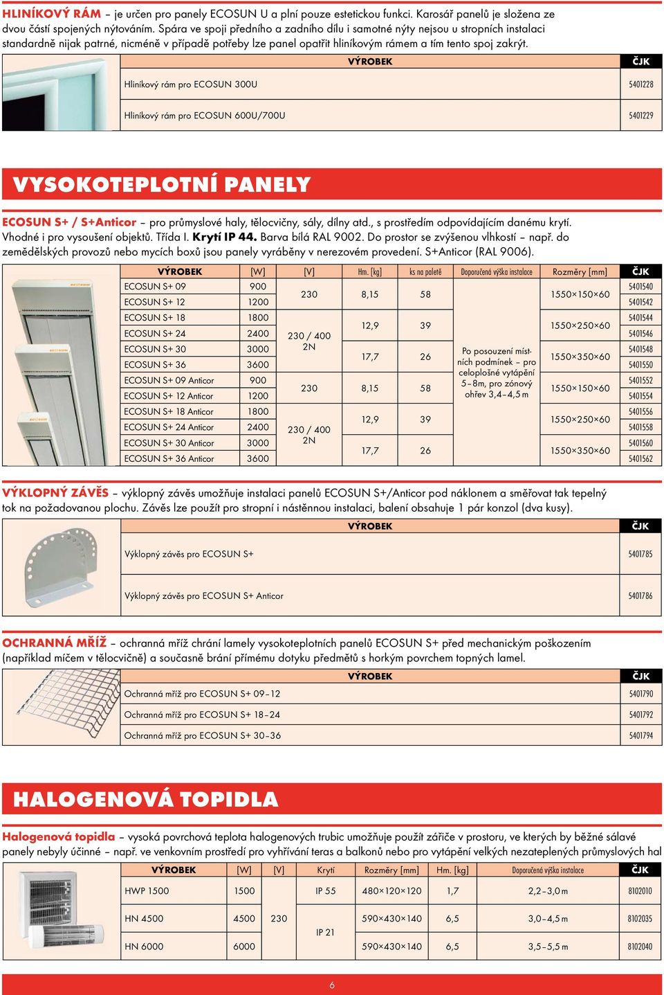 VÝROBEK Hliníkový rám pro ECOSUN 300U 5401228 Hliníkový rám pro ECOSUN 600U/700U 5401229 vysokoteplotní panely ECOSUN S+ / S+Anticor pro průmyslové haly, tělocvičny, sály, dílny atd.