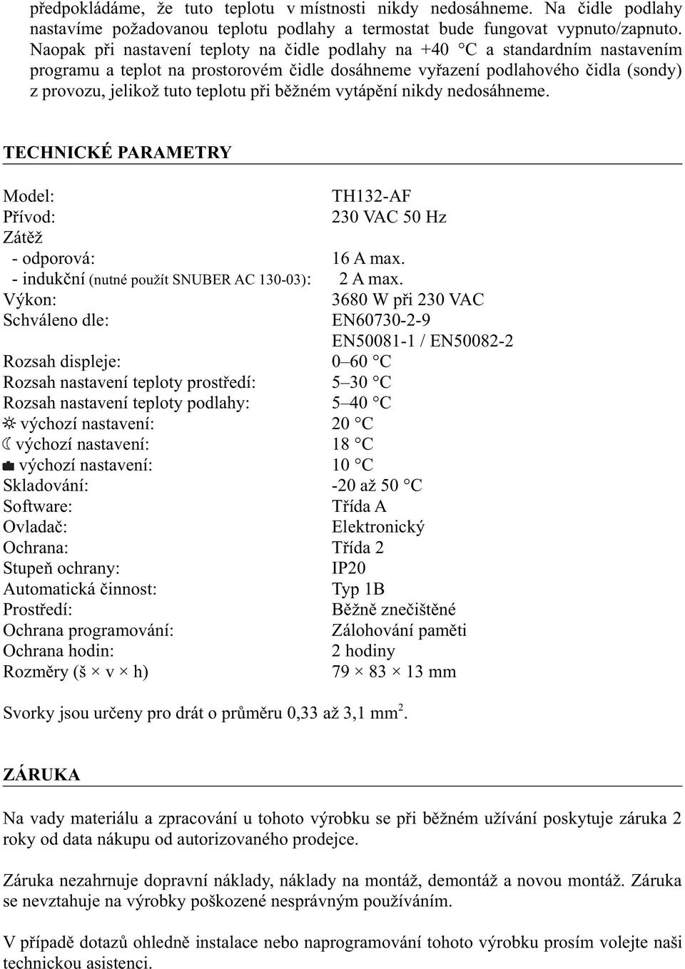 žném vytáp ní nikdy nedosáhneme. TECHNICKÉ PARAMETRY Model: P ívod: Zát ž - odporová: - induk ní (nutné použít SNUBER AC 130-03): Výkon: Schváleno dle: TH132-AF 230 VAC 50 Hz 16 A max. 2 A max.