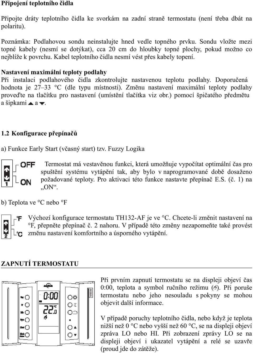 Nastavení maximální teploty podlahy P i instalaci podlahového idla zkontrolujte nastavenou teplotu podlahy. Doporu ená hodnota je 27 33 C (dle typu místnosti).