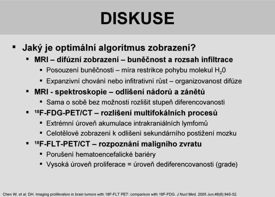 spektroskopie odlišení nádorů a zánětů Sama o sobě bez možnosti rozlišit stupeň diferencovanosti F-FDG-PET/CT rozlišení multifokálních procesů 18 Extrémní úroveň akumulace intrakraniálních