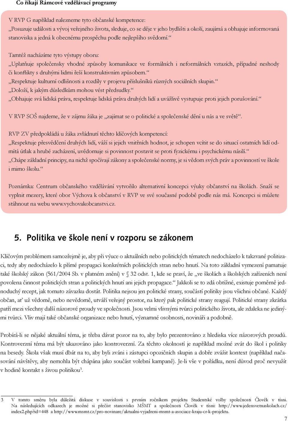 Tamtéž nacházíme tyto výstupy oboru: Uplatňuje společensky vhodné způsoby komunikace ve formálních i neformálních vztazích, případné neshody či konflikty s druhými lidmi řeší konstruktivním způsobem.