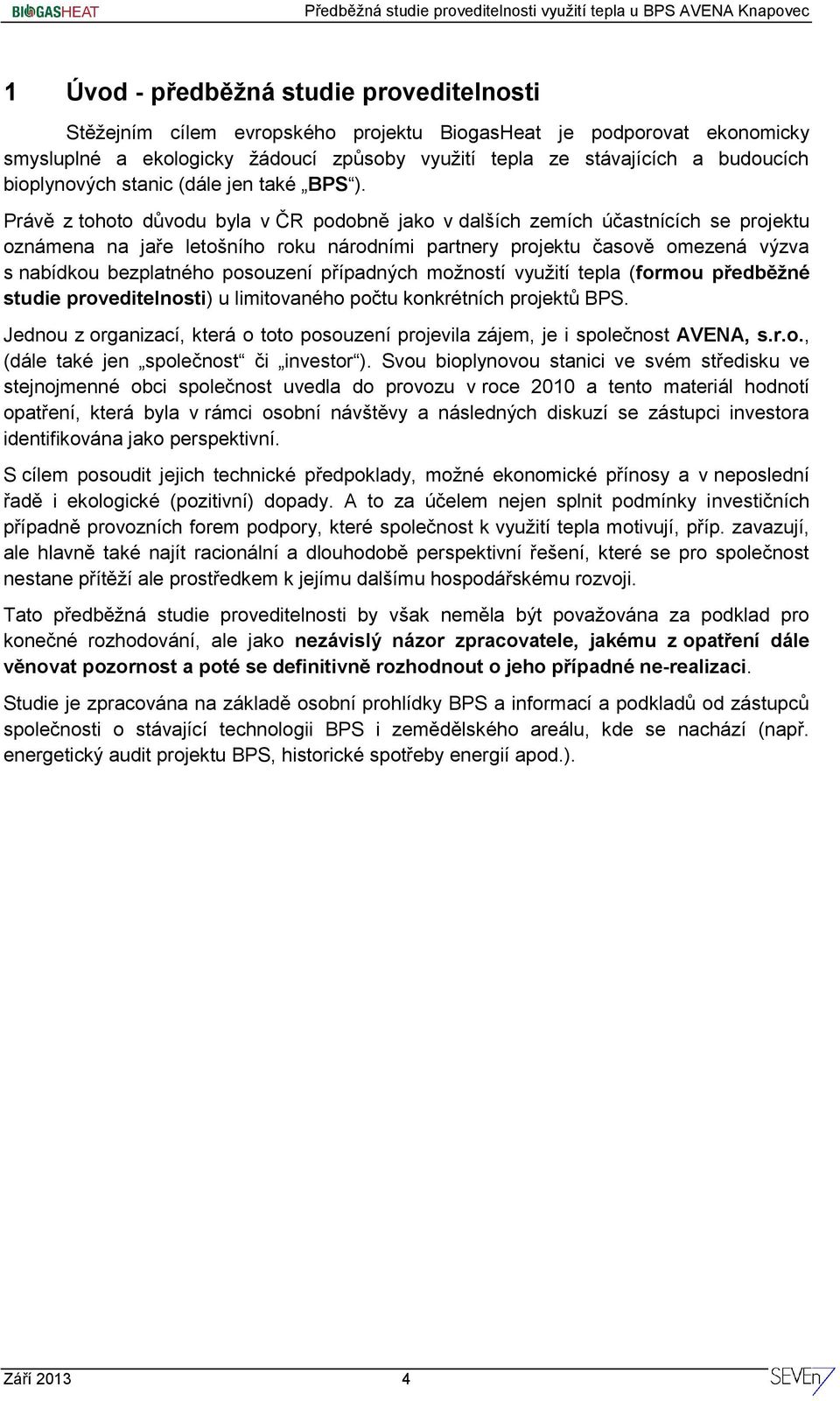 Právě z tohoto důvodu byla v ČR podobně jako v dalších zemích účastnících se projektu oznámena na jaře letošního roku národními partnery projektu časově omezená výzva s nabídkou bezplatného posouzení