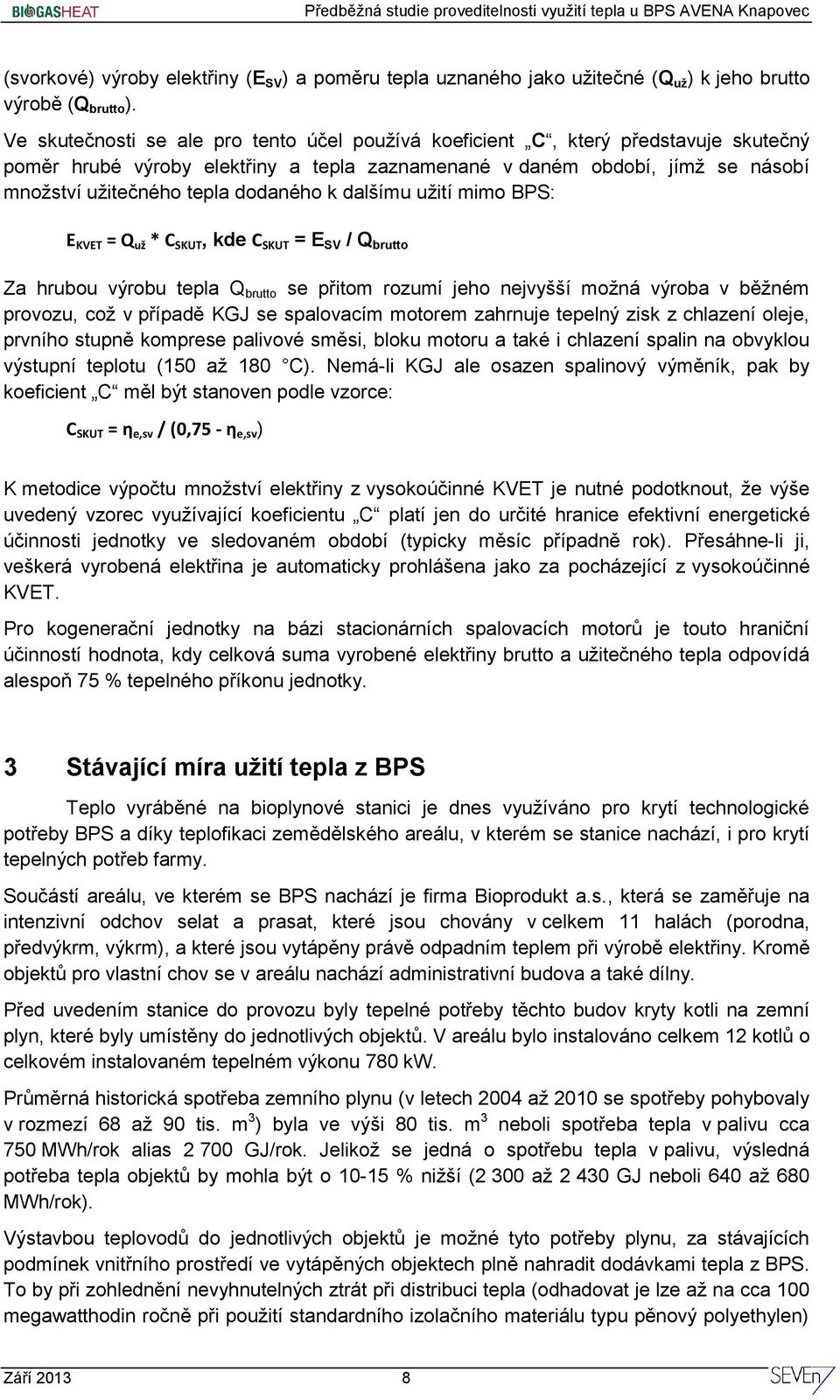 dodaného k dalšímu užití mimo BPS: E KVET = Q už * C SKUT, kde C SKUT = E SV / Q brutto Za hrubou výrobu tepla Q brutto se přitom rozumí jeho nejvyšší možná výroba v běžném provozu, což v případě KGJ