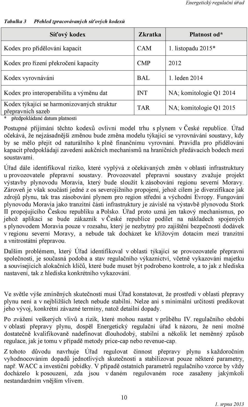 leden 2014 Kodex pro interoperabilitu a výměnu dat INT NA; komitologie Q1 2014 Kodex týkající se harmonizovaných struktur přepravních sazeb * předpokládané datum platnosti TAR NA; komitologie Q1 2015