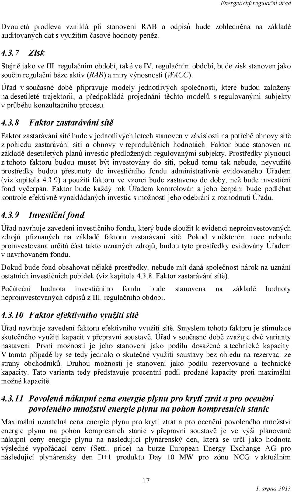 Úřad v současné době připravuje modely jednotlivých společností, které budou založeny na desetileté trajektorii, a předpokládá projednání těchto modelů s regulovanými subjekty v průběhu konzultačního