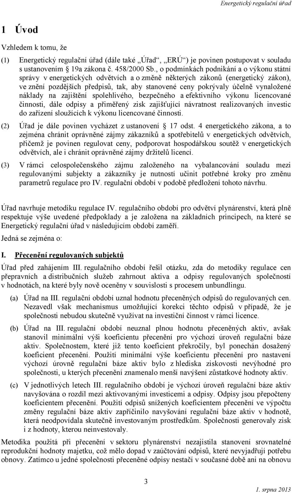 vynaložené náklady na zajištění spolehlivého, bezpečného a efektivního výkonu licencované činnosti, dále odpisy a přiměřený zisk zajišťující návratnost realizovaných investic do zařízení sloužících k