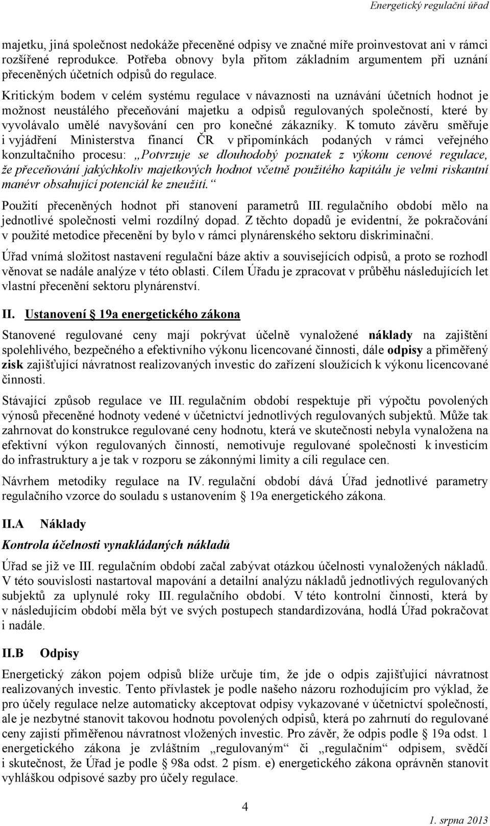 Kritickým bodem v celém systému regulace v návaznosti na uznávání účetních hodnot je možnost neustálého přeceňování majetku a odpisů regulovaných společností, které by vyvolávalo umělé navyšování cen