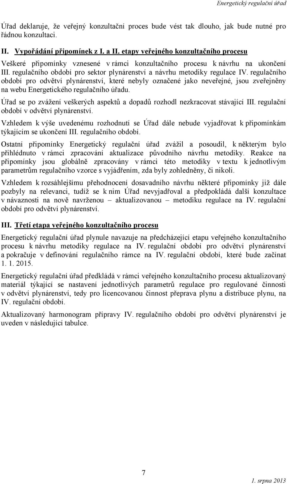 regulačního období pro odvětví plynárenství, které nebyly označené jako neveřejné, jsou zveřejněny na webu Energetického regulačního úřadu.