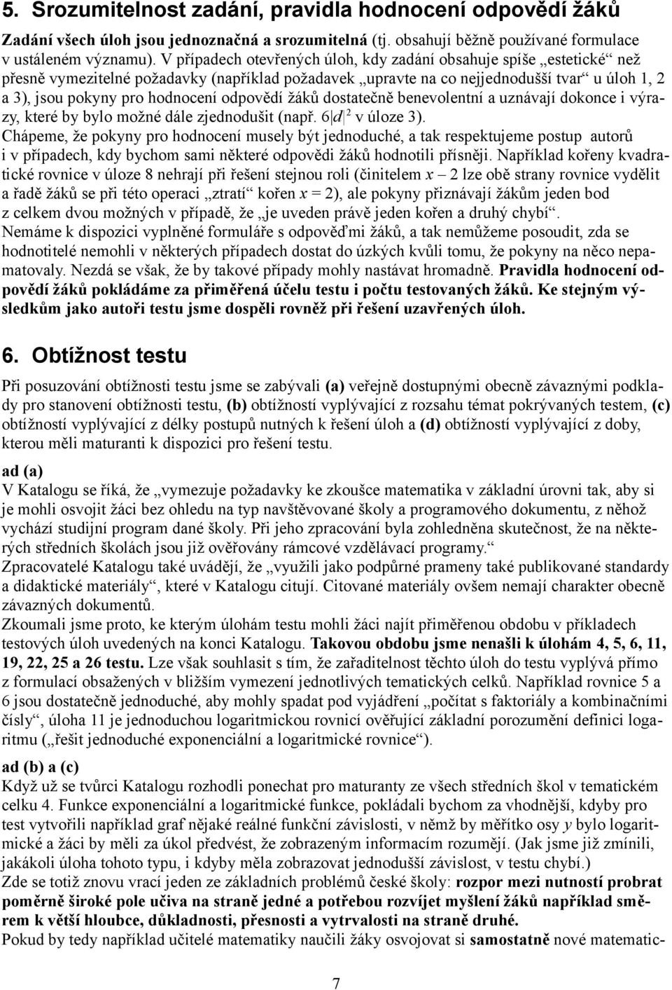 odpovědí žáků dostatečně benevolentní a uznávají dokonce i výrazy, které by bylo možné dále zjednodušit (např. 6 d 2 v úloze 3).