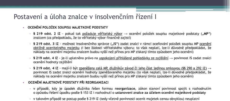 3 IZ - možnost insolvenčního správce ( IS ) zadat znalci v rámci oceňování položek soupisu MP ocenění obtížně ocenitelného majetku (i bez žádosti věřitelského výboru; to však neplatí, lze-li důvodně