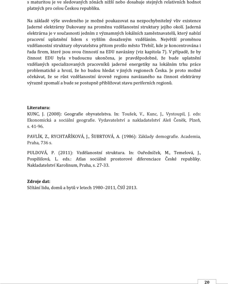 Jaderná elektrárna je v současnosti jedním z významných lokálních zaměstnavatelů, který nabízí pracovní uplatnění lidem s vyšším dosaženým vzděláním.