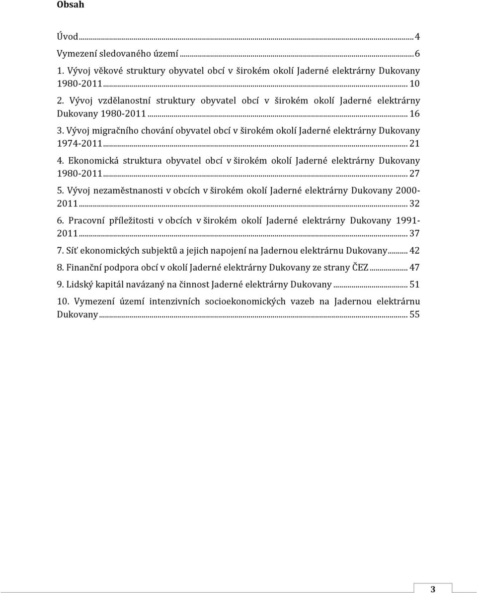 .. 21 4. Ekonomická struktura obyvatel obcí v širokém okolí Jaderné elektrárny Dukovany 1980-2011... 27 5. Vývoj nezaměstnanosti v obcích v širokém okolí Jaderné elektrárny Dukovany 2000-2011... 32 6.