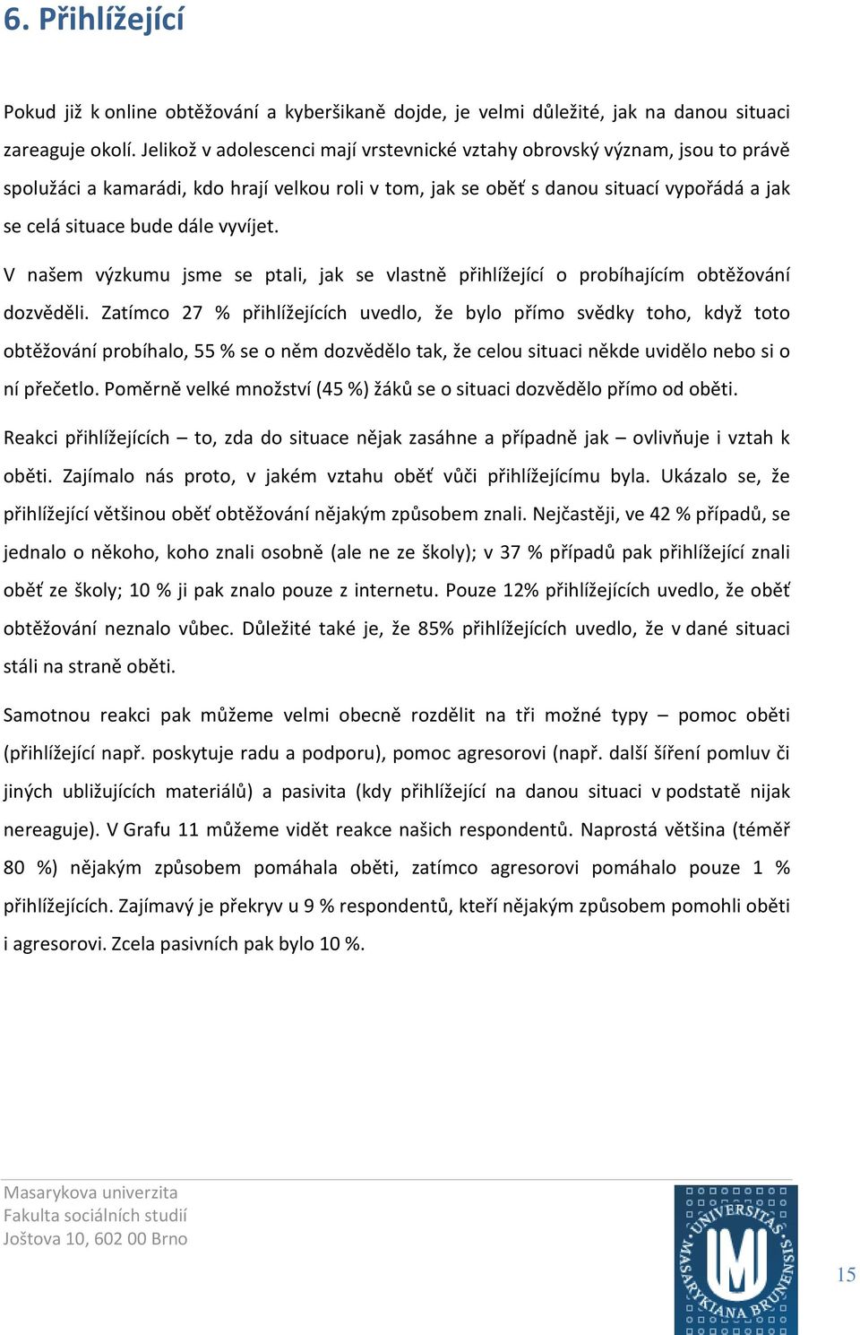 vyvíjet. V našem výzkumu jsme se ptali, jak se vlastně přihlížející o probíhajícím obtěžování dozvěděli.