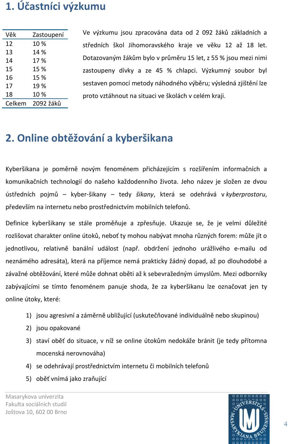 Výzkumný soubor byl sestaven pomocí metody náhodného výběru; výsledná zjištění lze proto vztáhnout na situaci ve školách v celém kraji. 2.