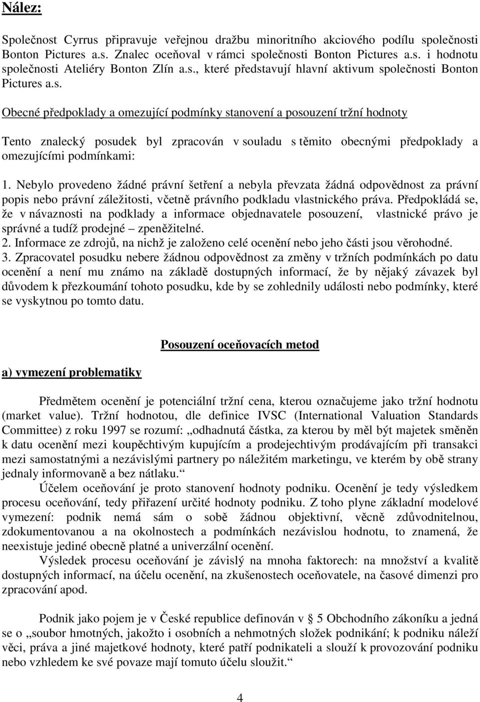 Nebylo provedeno žádné právní šetření a nebyla převzata žádná odpovědnost za právní popis nebo právní záležitosti, včetně právního podkladu vlastnického práva.