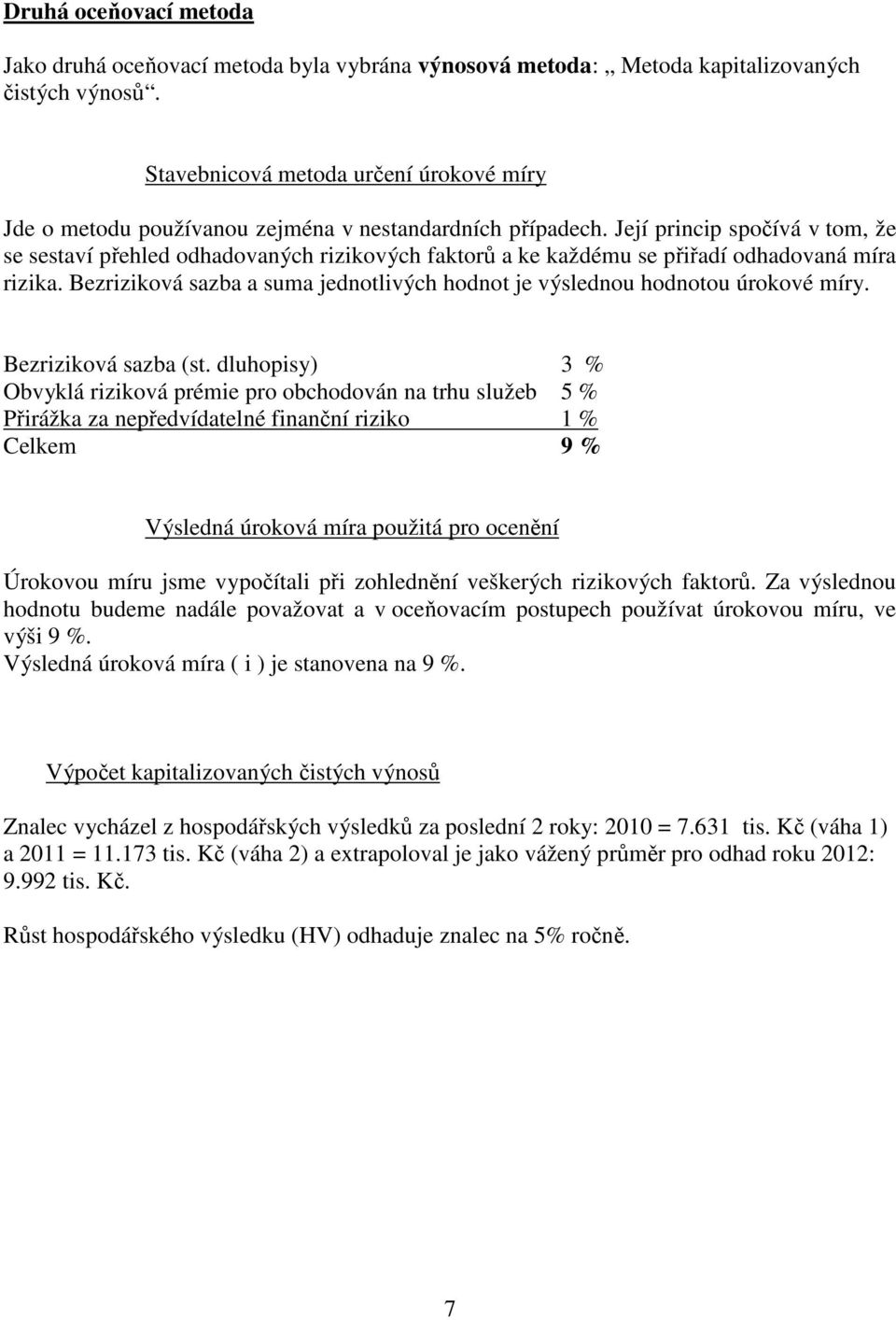 Její princip spočívá v tom, že se sestaví přehled odhadovaných rizikových faktorů a ke každému se přiřadí odhadovaná míra rizika.