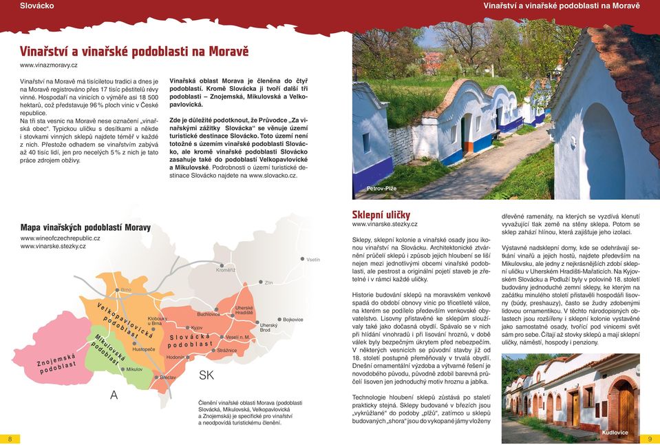 Hospodaří na vinicích o výměře asi 18 500 hektarů, což představuje 96 % ploch vinic v České republice. Na tři sta vesnic na Moravě nese označení vinařská obec.