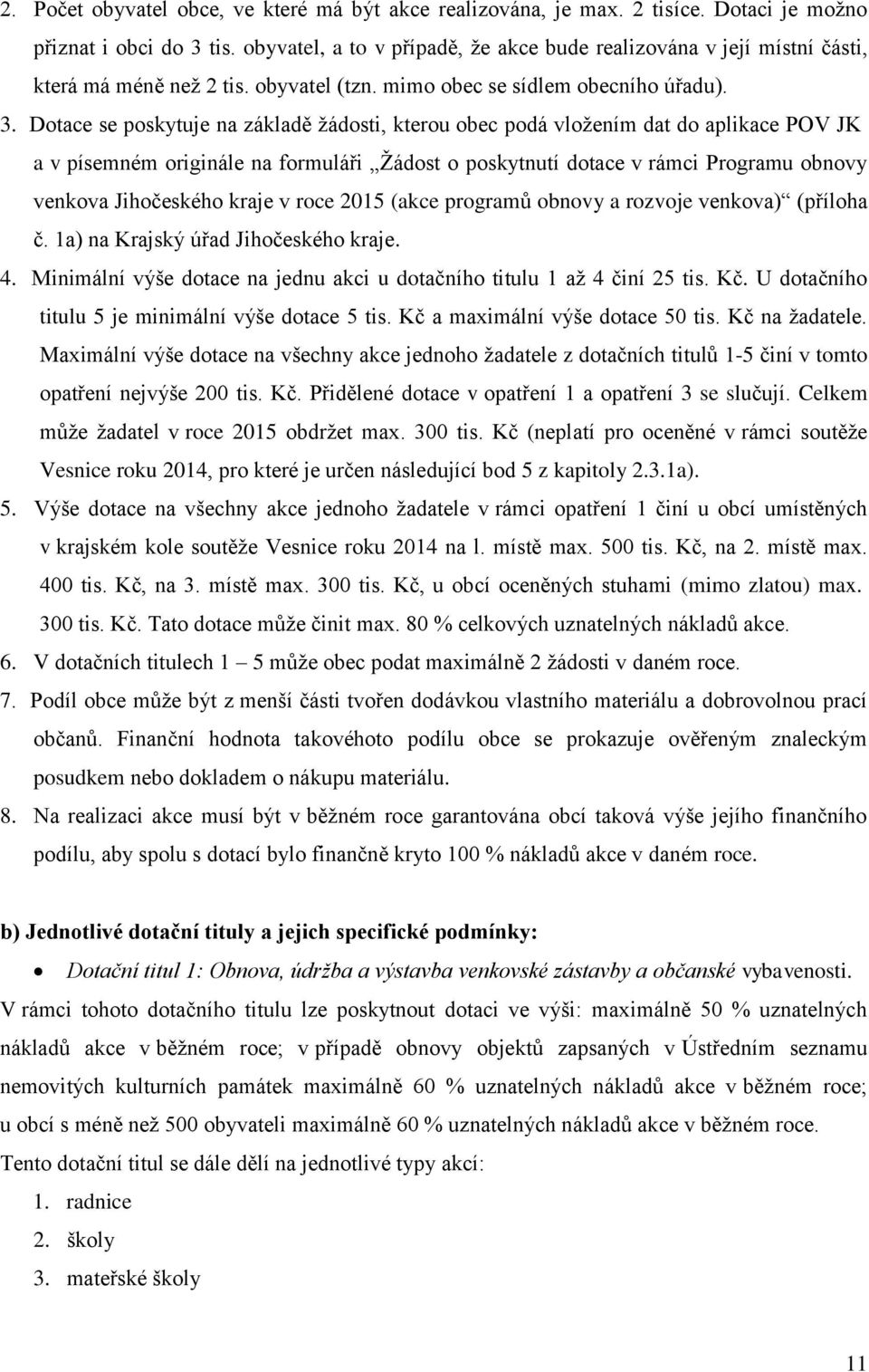 Dotace se poskytuje na základě žádosti, kterou obec podá vložením dat do aplikace POV JK a v písemném originále na formuláři Žádost o poskytnutí dotace v rámci Programu obnovy venkova Jihočeského