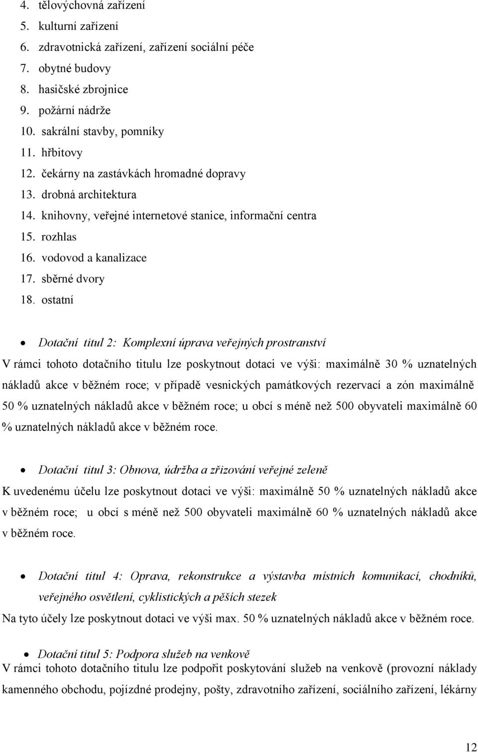 ostatní Dotační titul 2: Komplexní úprava veřejných prostranství V rámci tohoto dotačního titulu lze poskytnout dotaci ve výši: maximálně 30 % uznatelných nákladů akce v běžném roce; v případě