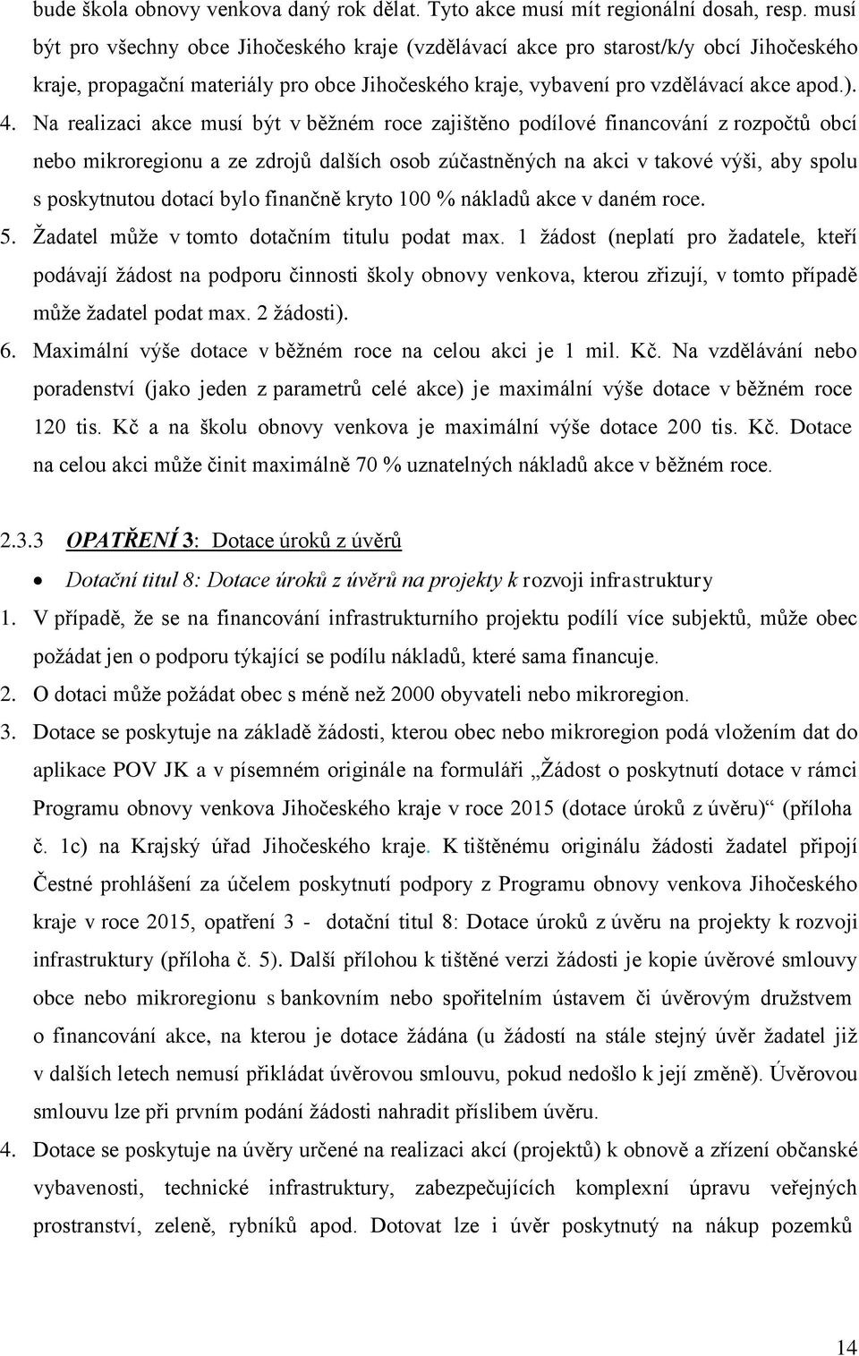 Na realizaci akce musí být v běžném roce zajištěno podílové financování z rozpočtů obcí nebo mikroregionu a ze zdrojů dalších osob zúčastněných na akci v takové výši, aby spolu s poskytnutou dotací