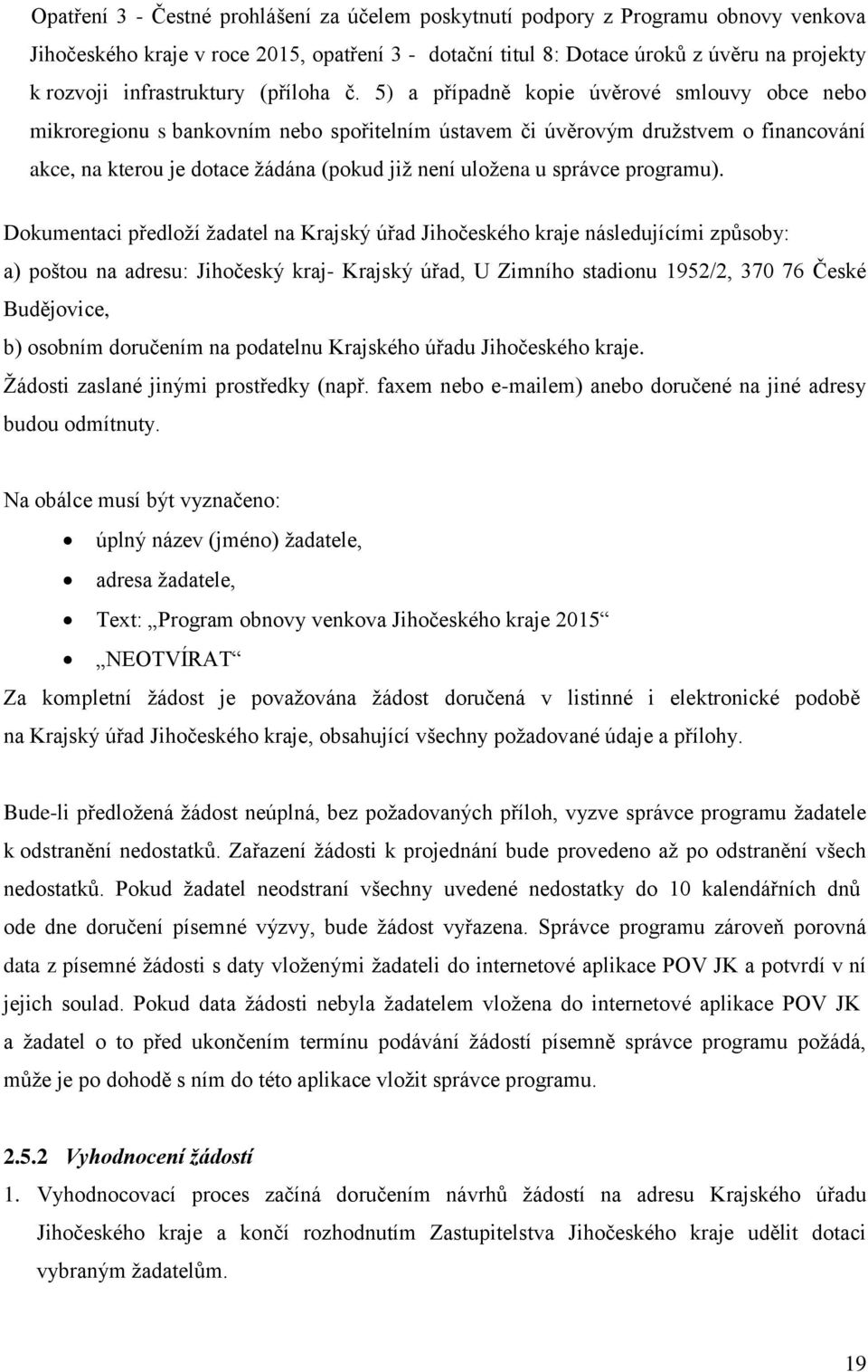 5) a případně kopie úvěrové smlouvy obce nebo mikroregionu s bankovním nebo spořitelním ústavem či úvěrovým družstvem o financování akce, na kterou je dotace žádána (pokud již není uložena u správce