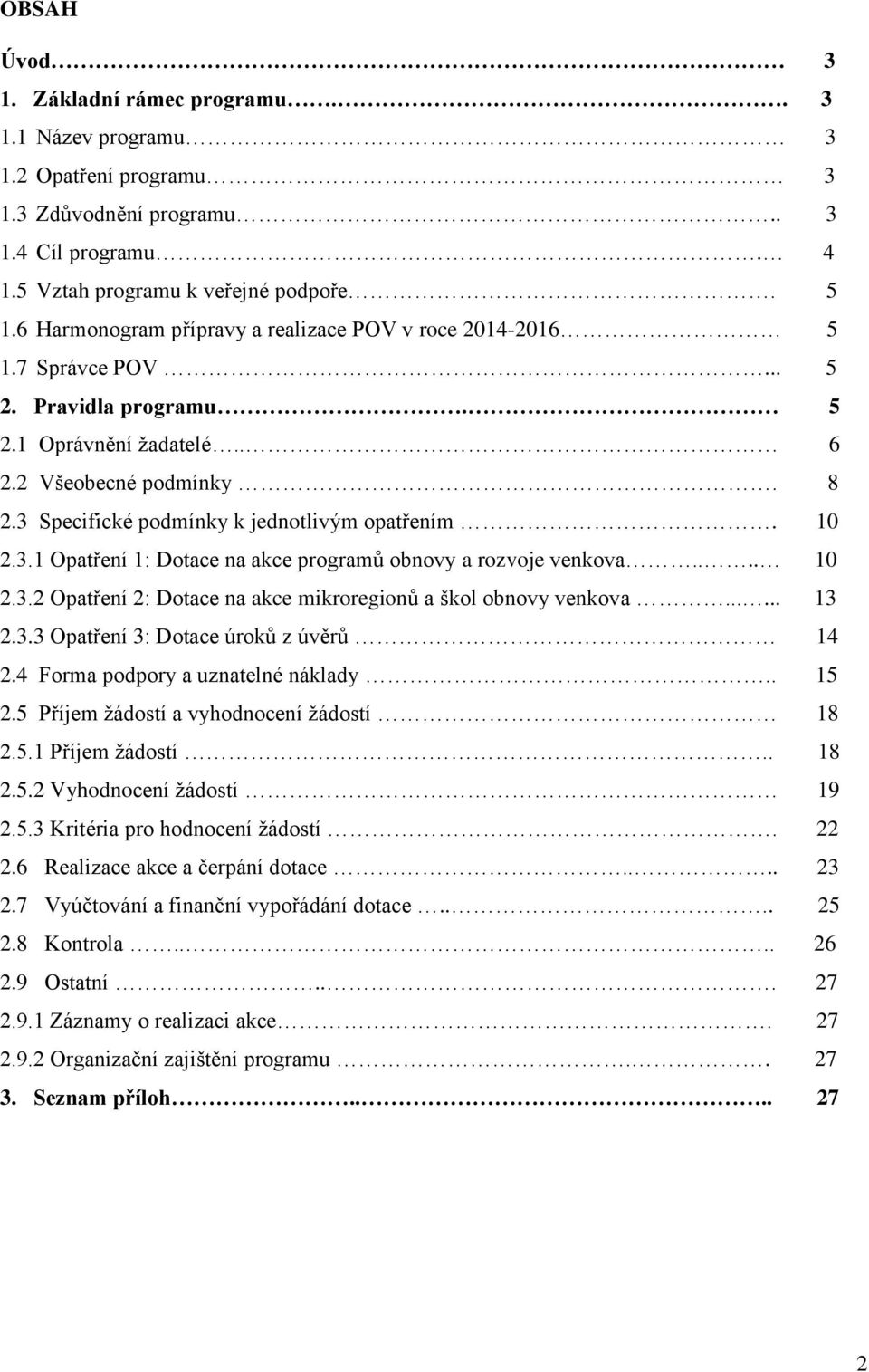 3 Specifické podmínky k jednotlivým opatřením. 10 2.3.1 Opatření 1: Dotace na akce programů obnovy a rozvoje venkova.... 10 2.3.2 Opatření 2: Dotace na akce mikroregionů a škol obnovy venkova...... 13 2.