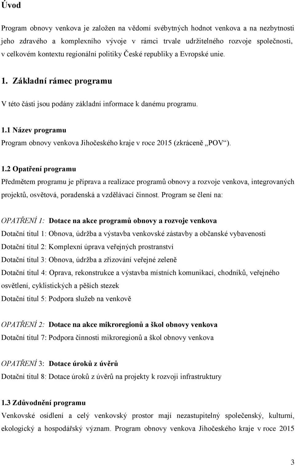 1.2 Opatření programu Předmětem programu je příprava a realizace programů obnovy a rozvoje venkova, integrovaných projektů, osvětová, poradenská a vzdělávací činnost.