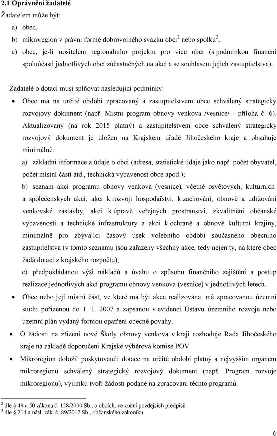 Žadatelé o dotaci musí splňovat následující podmínky: Obec má na určité období zpracovaný a zastupitelstvem obce schválený strategický rozvojový dokument (např.