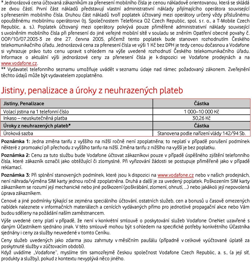 Druhou část nákladů tvoří poplatek účtovaný mezi operátory určený vždy příslušnému opouštěnému mobilnímu operátorovi (tj. Společnostem Telefónica O2 Czech Republic, spol. s r. o., a T-Mobile Czech Republic, a.