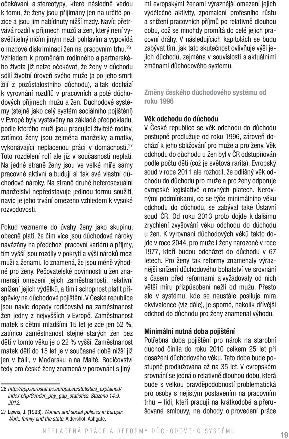 26 Vzhledem k proměnám rodinného a partnerského života již nelze očekávat, že ženy v důchodu sdílí životní úroveň svého muže (a po jeho smrti žijí z pozůstalostního důchodu), a tak dochází k